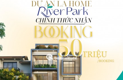 BOOKING SỚM – GIỮ VỊ TRÍ ĐẸP TẠI RIVER PARK LA HOME!